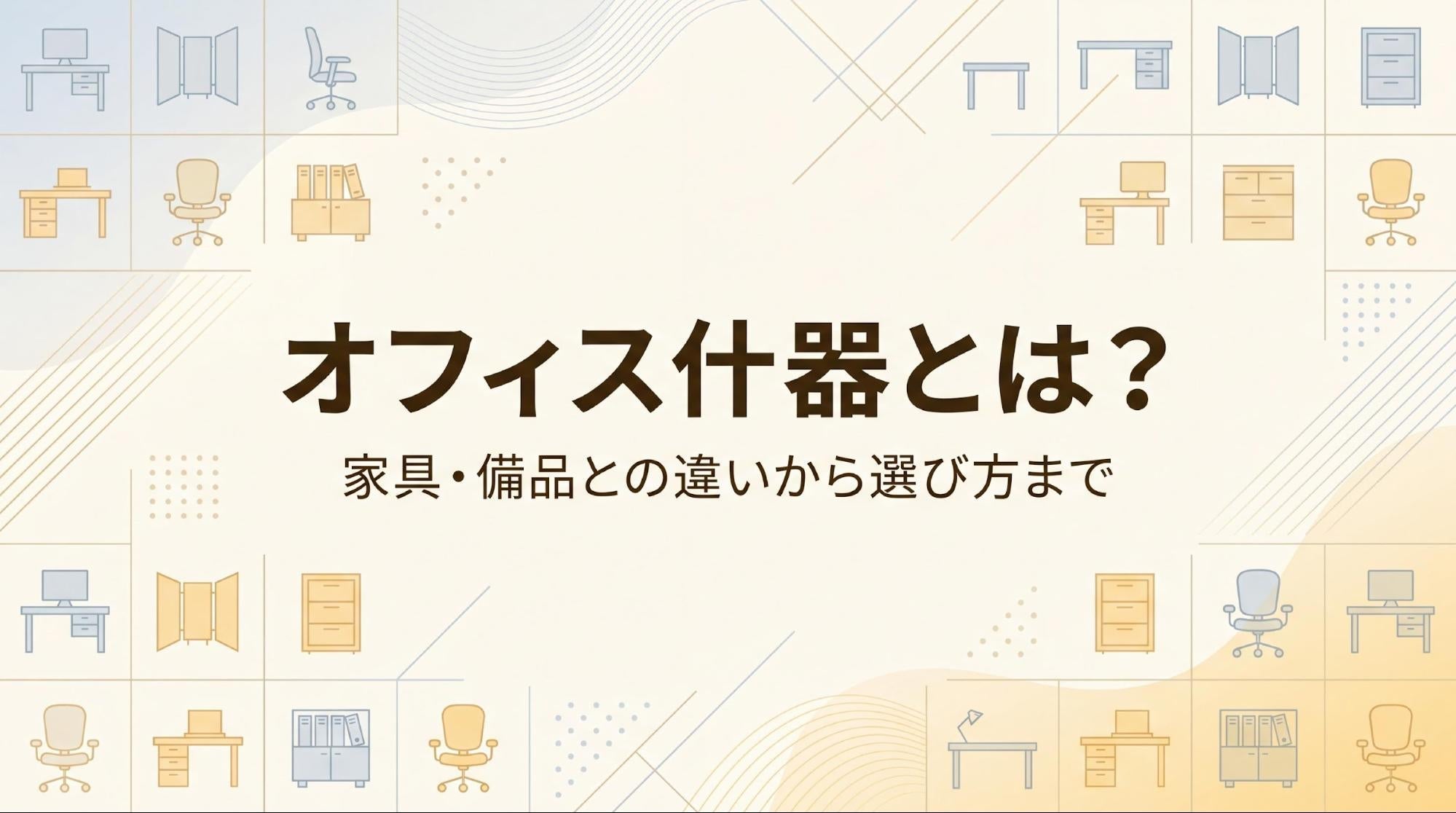 オフィス什器とは？家具・備品との違いと種類を解説